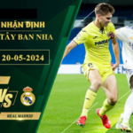 Nhận Định Soi Kèo Villarreal Vs Real Madrid, 0h00 Ngày 20/5/2024