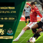 Nhận Định Soi Kèo Man Utd Vs Newcastle, 2h00 Ngày 16/5/2024